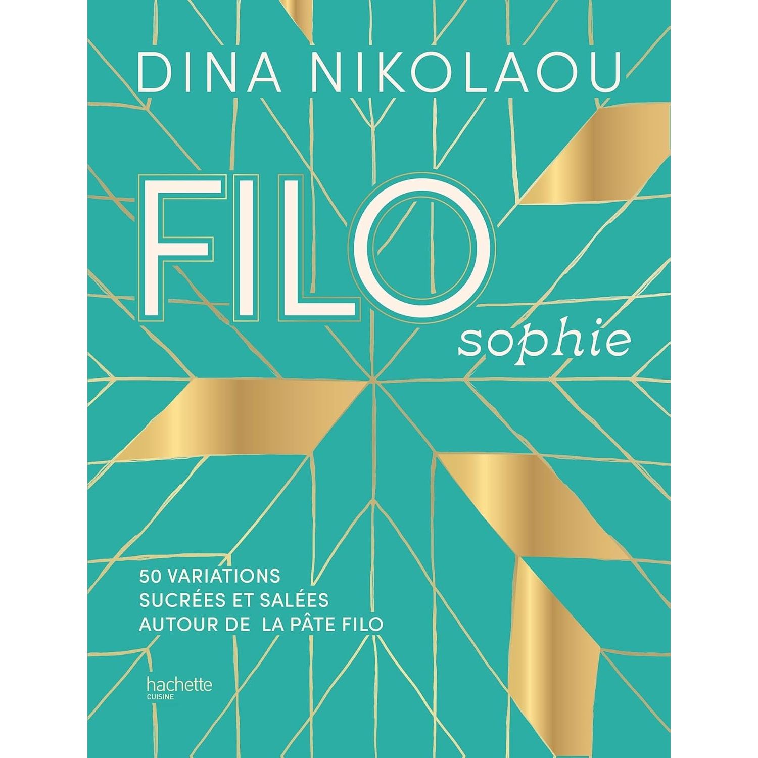 FILOsophie : 50 variations sucrées et salées autour de la pâte filo - Hachette Ed. - Livre de cuisine - - La Guilde Culinaire