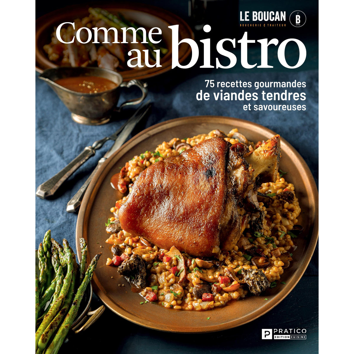 Comme au bistro : 75 recettes gourmandes de viandes tendres et savoureuses - Pratico Ed. - Livre de cuisine - - La Guilde Culinaire