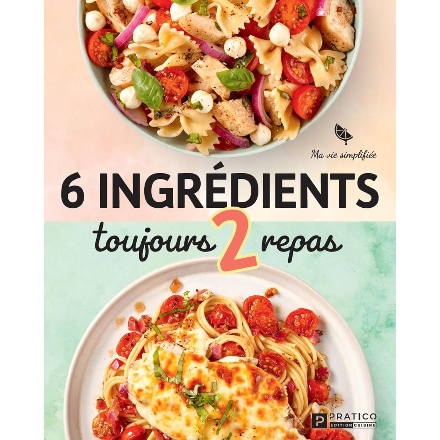 6 ingrédients toujours 2 repas - Pratico Ed. - Livre de cuisine - - La Guilde Culinaire