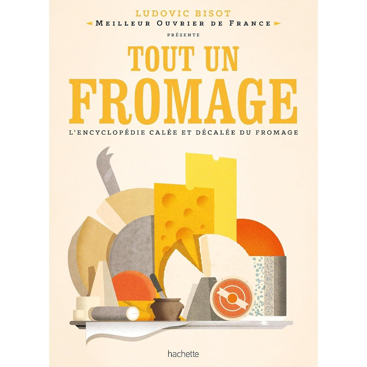 Tout un fromage : L'encyclopédie calée et décalée du fromage - Hachette Ed. - Livre de cuisine - - La Guilde Culinaire