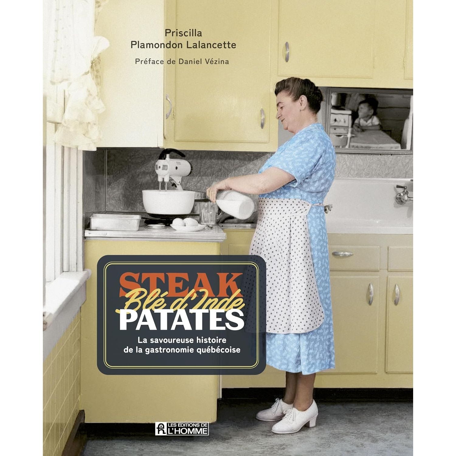 Steak Blé d'Inde Patate : La savoureuse histoire de la gastronomie québécoise - De L'Homme Ed. - Livre de cuisine - - La Guilde Culinaire