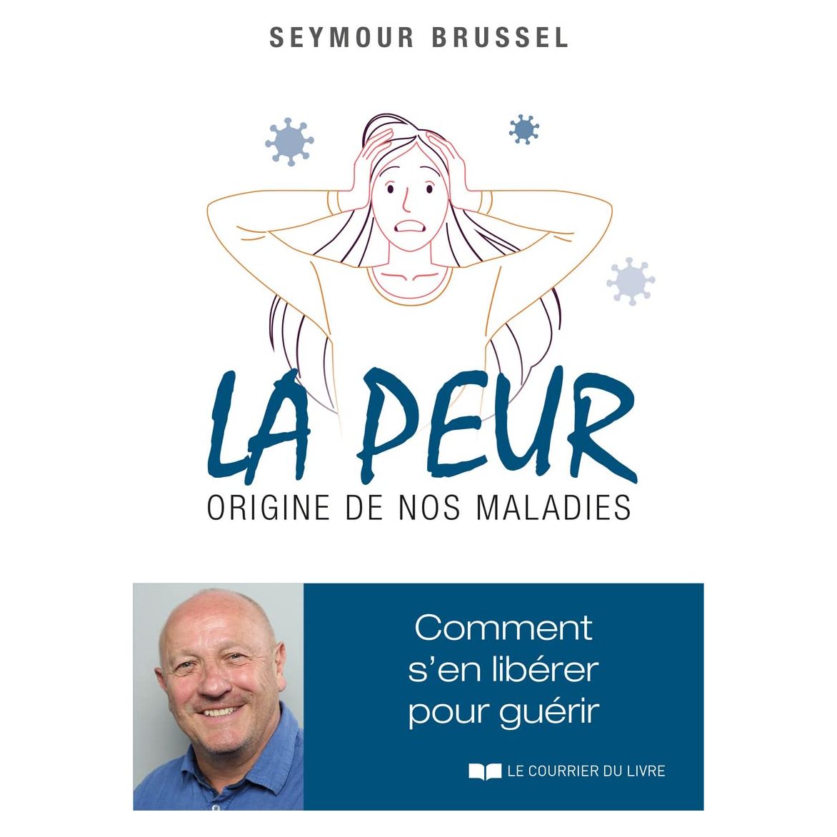 La peur, origine de nos maladies: comment s'en libérer pour    - Le Courrier du Livre - Livre de psychologie -  - La Guilde Culinaire