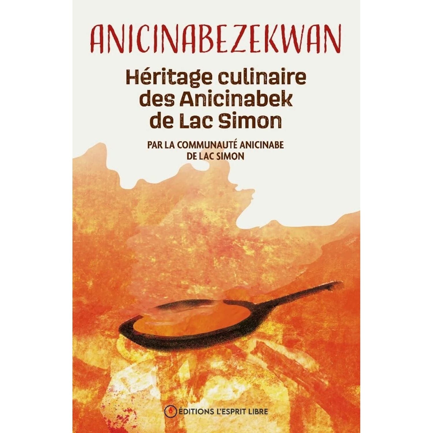 Anicinabezekwan : héritage culinaire des Anicinabek de Lac Simon ! - Esprit libre (L') Ed. - Livre de cuisine - - La Guilde Culinaire